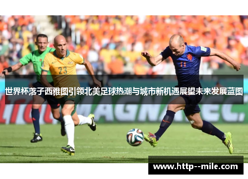 世界杯落子西雅图引领北美足球热潮与城市新机遇展望未来发展蓝图