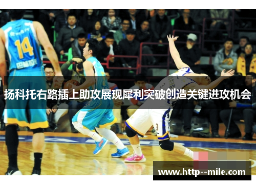 扬科托右路插上助攻展现犀利突破创造关键进攻机会